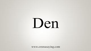 How To Say Den [upl. by Naasah40]