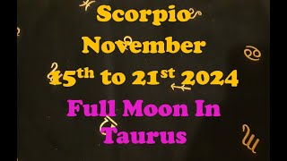 SCORPIO NOVEMBER 15TH TO 21ST 2024  FULL MOON IN TAURUS [upl. by Gloriane]