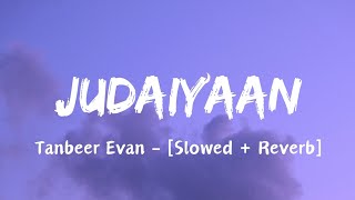 Judaiyaan  Tanbeer Evan  Slowed  Reverb  World Lyrics Music 07 [upl. by Wixted]