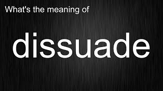 Whats the meaning of quotdissuadequot How to pronounce dissuade [upl. by Aurelea]