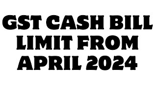 GST CASH BILL LIMIT FROM APRIL 2024 [upl. by Nna656]