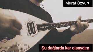 şu dağlarda kar olsaydım elektro bağlama cover Murat Özyurt [upl. by Notyalc]