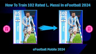 How To Train 102 Rated L Messi In eFootball 2024 [upl. by Eadwine508]