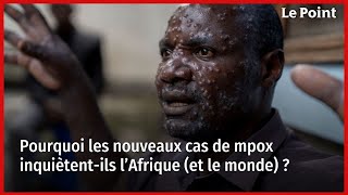 Pourquoi les nouveaux cas de mpox inquiètentils l’Afrique et le monde [upl. by Eiresed]