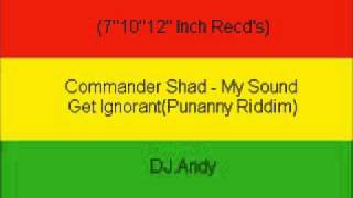 Commander Shad  My Sound Get IgnorantPunanny Riddim [upl. by Turrell]