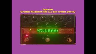 Impro 001 Eventide Pitchfactor bank 471 Bass voweler growler [upl. by Macdonald]