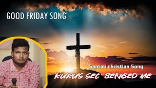 SANTALI JESUS SONG  KURUS SEC BENGED ME SE  GOOD FRIDAY [upl. by Eah]