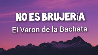 El Varon de la Bachata  No Es Brujeria Letras [upl. by Hoashis]