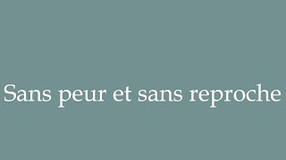 How to Pronounce Sans peur et sans reproche Without fear or reproach Correctly in French [upl. by Edison]