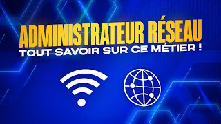 TOUT SAVOIR sur le métier d’ADMINISTRATEUR RESEAU les avantages missions et responsabilités [upl. by Thomajan]