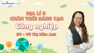 Công nghiệp  Bài 6  Lịch sử và Địa lí 9 Chân trời sáng tạo  GV Vũ Thị Kiều Anh [upl. by Archie200]