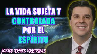 Josue Yrion 2023 🔴 La Vida Sujeta Y Controlada Por El Espíritu 🙏 Josue Yrion Evangelismo [upl. by Nancie]