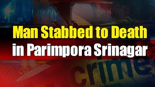 Man Stabbed to Death in Parimpora Srinagar [upl. by Yahiya]