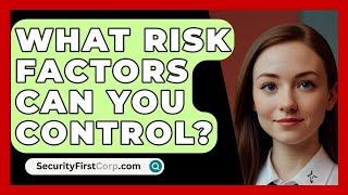 What Risk Factors Can You Control  SecurityFirstCorpcom [upl. by Yelda]