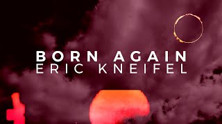 Eric Kneifel  Born Again Official Lyric Video [upl. by Ettesus]