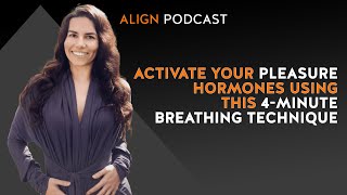 Activate Your Pleasure Hormones Using This 4Minute Breathing Technique  Align Podcast [upl. by Moran]