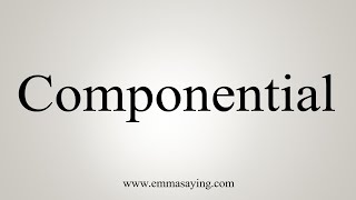 How To Say Componential [upl. by Leummas]