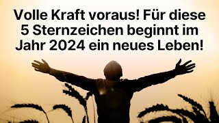 Volle Kraft voraus Für diese 5 Sternzeichen beginnt im Jahr 2024 ein neues Leben horoskop [upl. by Anastasia]