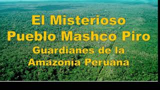 EL MISTERIOSO PUEBLO MASHCO PIRO [upl. by Janerich]