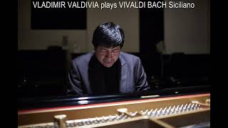 VLADIMIR VALDIVIA plays VIVALDI BACH Siciliano Piano [upl. by Edgell866]