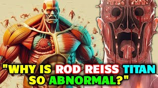 Rod Reiss Abnormal Titan Anatomy  Is it The Largest Titan How is it Similar to Colossal Titan [upl. by Yttap]