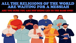 ALL WORLD RELIGIONS ARE WAITING FOR A MESSIAH ARE YOU SURE YOU ARE NOT BEING LED TO THE SAME ONE [upl. by Clarise]