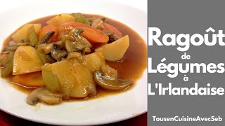 RAGOÛT de LÉGUMES à LIRLANDAISE Tous en cuisine avec Seb [upl. by Kizzie]