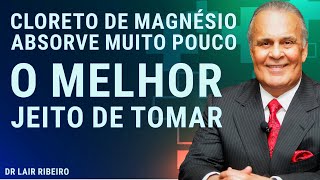 Cloreto de magnésio absorve muito pouco o melhor jeito de tomar Dr Lair Ribeiro [upl. by Rebhun836]