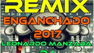 ENGANCHADOS 2017 FULL MUSICA REMIX LEONARDO MANZABA DJ [upl. by Trey]