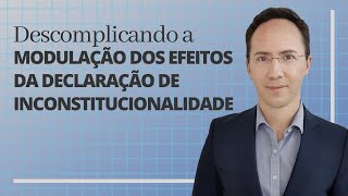 Descomplicando a modulação dos efeitos da declaração de inconstitucionalidade [upl. by Nnel]