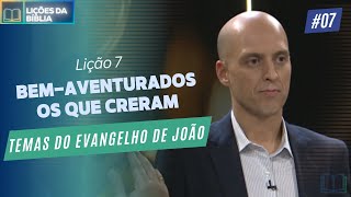 Lição 7  BemAventurados os que Creram  Temas do Evangelho de João [upl. by Arihaz559]