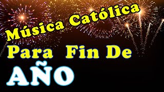 Música católica PARA FIN DE AÑO canciones católicas para despedir el año [upl. by Nicolas]