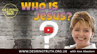 Who is Jesus 1  Desiring Truth christianteaching biblestudy with Ann Absolom jesus [upl. by Nikki]