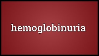 Hemoglobinuria Meaning [upl. by Yelak661]