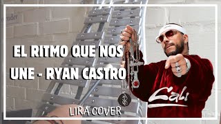 EL RITMO QUE NOS UNE Lira Cover  Ryan Castro [upl. by Kerk]