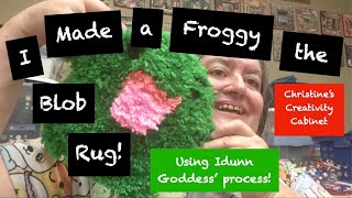 I Made a Moriah Elizabeth Froggy the Blob Rug Using Idunn Goddess Process [upl. by Yelsna946]