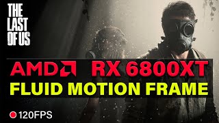 The Last of Us Part 1 RX 6800XT AMD Fluid Motion Frame 120FPS Recording DRIVER FSR 3 [upl. by Rehptsirhc625]