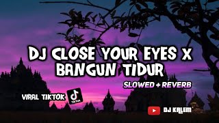 DJ VIRAL TIKTOKDJ CLOSE YOUR EYES X BANGUN TIDUR SLOWED  REVERB [upl. by Jyoti]