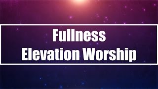 Fullness  Elevation Worship Lyrics [upl. by Derby]