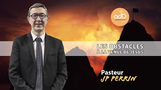 Les obstacles à la venue de Jésus Pasteur Jean Pierre Perrin [upl. by Klimesh252]