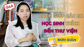 QampA  Cách Giúp Các Em Học Sinh Thích Đến Thư Viện [upl. by Kelda]