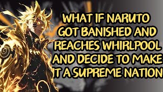 What If Naruto Got Banished And Reaches Whirlpool And Decided To Make It Supreme Nation  Part 1 [upl. by Zackariah]