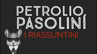 PETROLIO PASOLINI  I RIASSUNTINI [upl. by Meluhs]