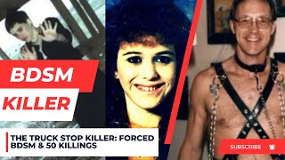 The Truck Stop Killer Forced BDSM amp 50 Killings [upl. by Philbo]