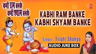 कभी राम बनके कभी श्याम बनके Kabhi Ram Banke Kabhi Shyam Banke I TRIPTI SHAKYA I Full Audio Songs [upl. by Dosh494]