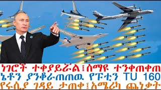 ነገሮች ተቀያይሯል፤ሰማዩ ተንቀጠቀጠ፤ኔቶን ያንቆራጠጠዉ የፑቲን TU 160፤የሩሲያ ገዳይ ታጠቀ፤አሜሪካ ጨነቃት  dere news  Feta Daily [upl. by Nelyt]