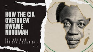 How the CIA Shattered Kwame Nkrumah’s Dream of a United Africa [upl. by Nrubyar91]