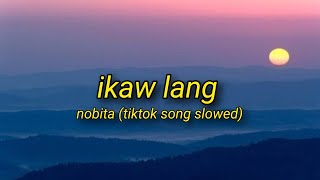 Ikaw lang  Nobita  Tiktok Song  Slowed Lyrics Video [upl. by Gellman927]