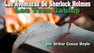 Las Aventuras De Sherlock Holmes  Los Tres Gables  por Arthur Conan Doyle [upl. by Demaria456]