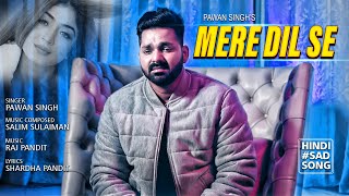 Pawan Singh  Mere Dil Se  Salim Sulaiman  मेरे दिल से  New Hindi Sad Video Song 2022 [upl. by Airun]